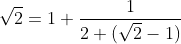 \sqrt{2}=1+\frac{1}{2+(\sqrt{2}-1)}